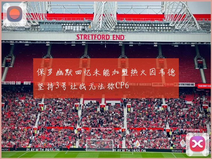 保罗幽默回忆未能加盟热火因韦德坚持3号让我无法称CP6