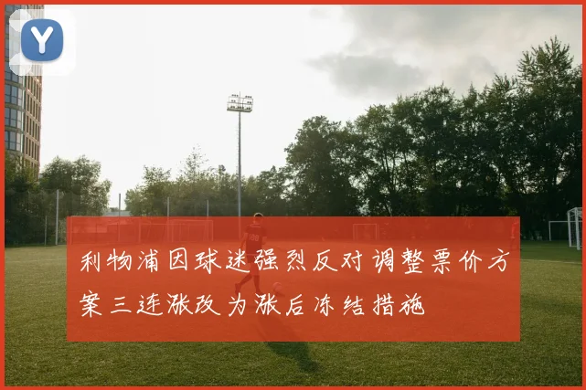 利物浦因球迷强烈反对调整票价方案三连涨改为涨后冻结措施