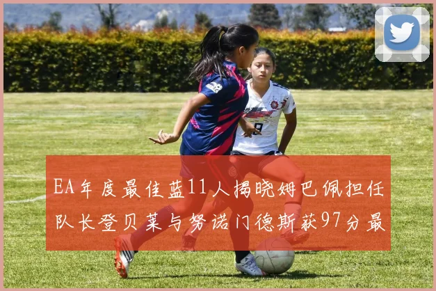 EA年度最佳蓝11人揭晓姆巴佩担任队长登贝莱与努诺门德斯获97分最高评分