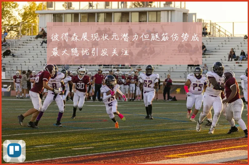 彼得森展现状元潜力但腿筋伤势成最大隐忧引发关注